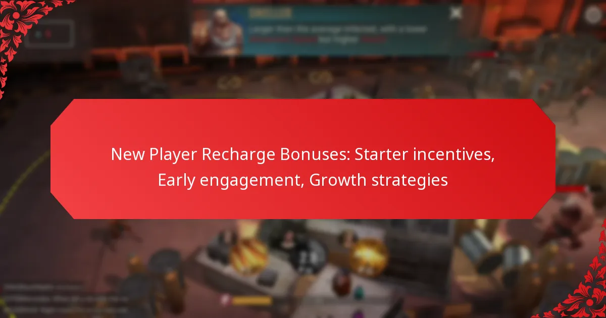 New Player Recharge Bonuses: Starter incentives, Early engagement, Growth strategies