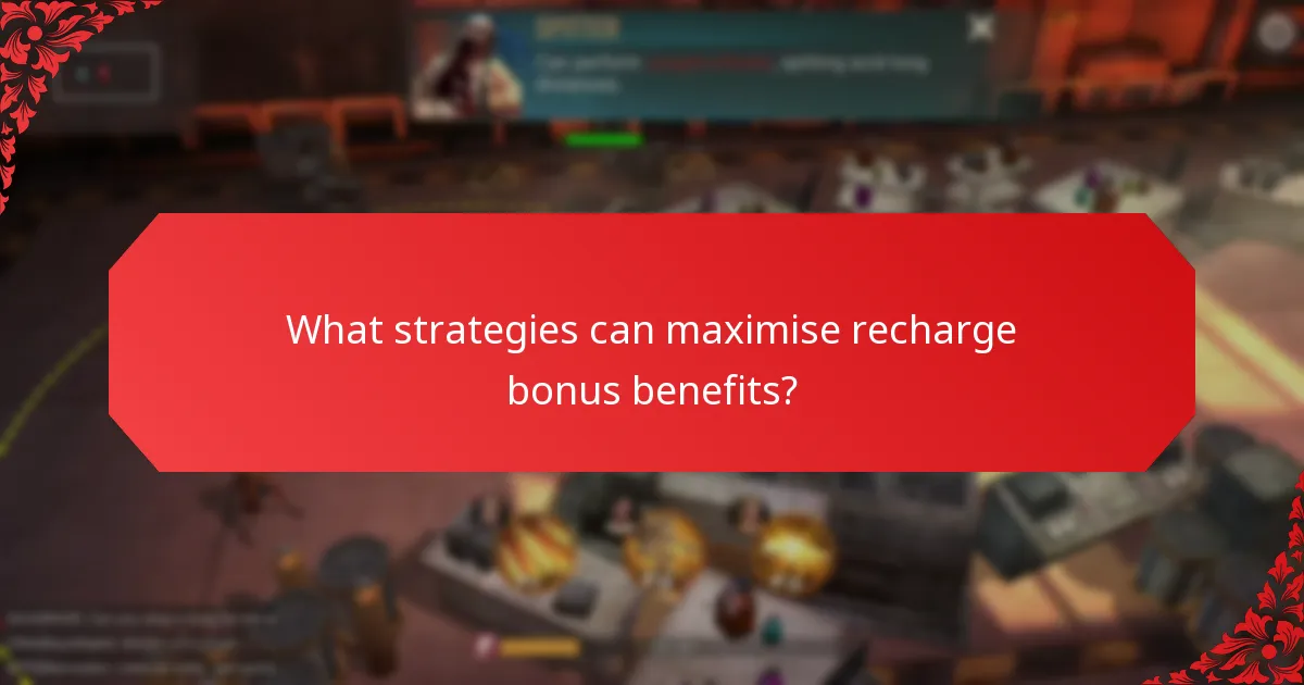 What strategies can maximise recharge bonus benefits?